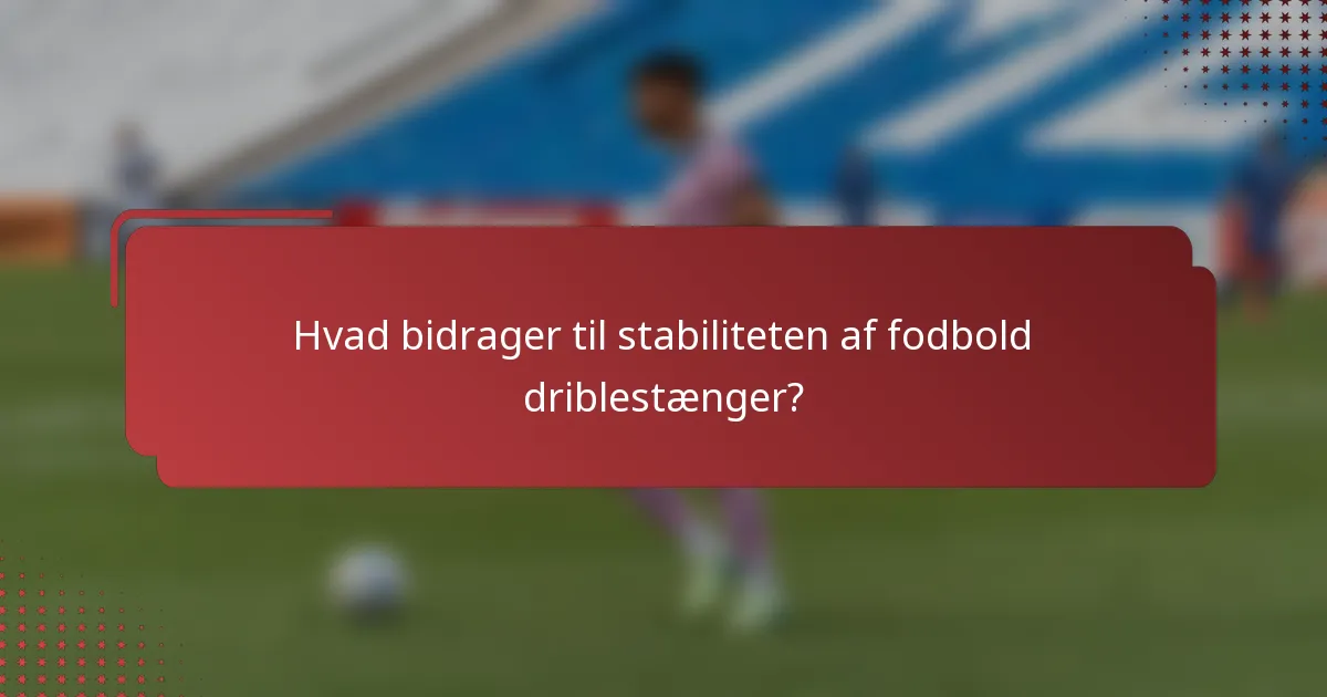 Hvad bidrager til stabiliteten af fodbold driblestænger?