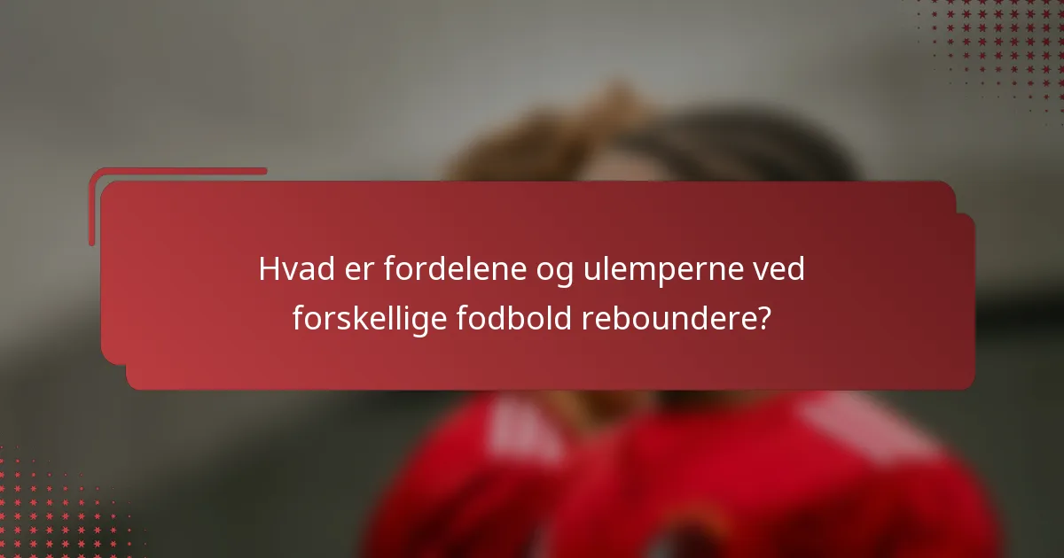 Hvad er fordelene og ulemperne ved forskellige fodbold reboundere?