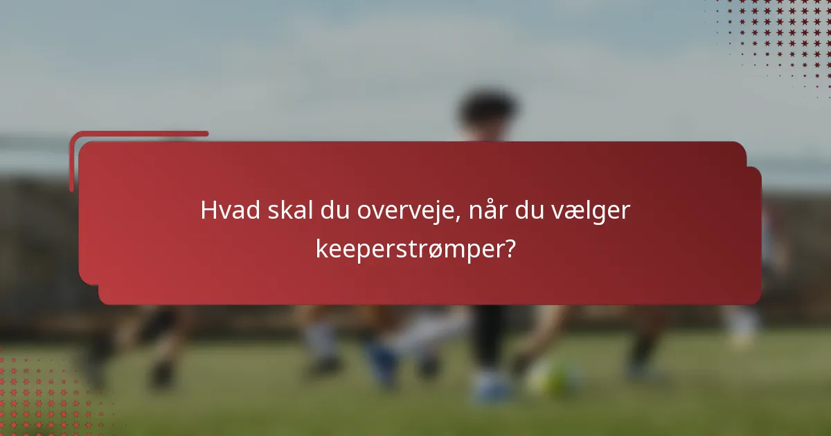 Hvad skal du overveje, når du vælger keeperstrømper?