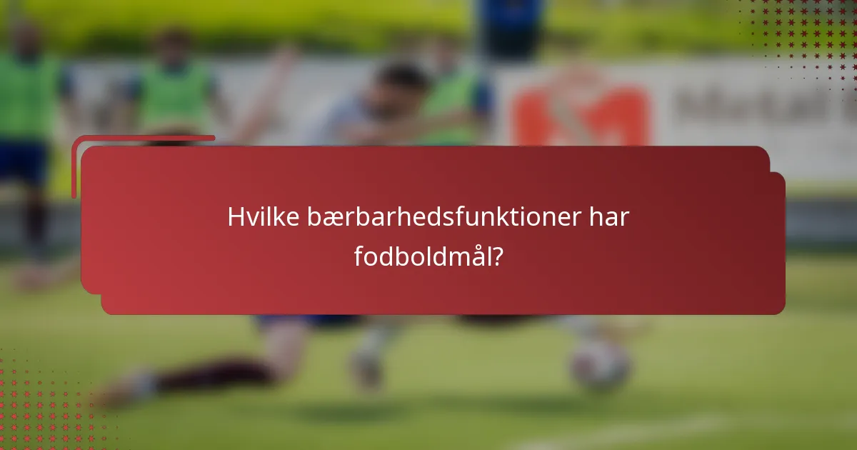 Hvilke bærbarhedsfunktioner har fodboldmål?