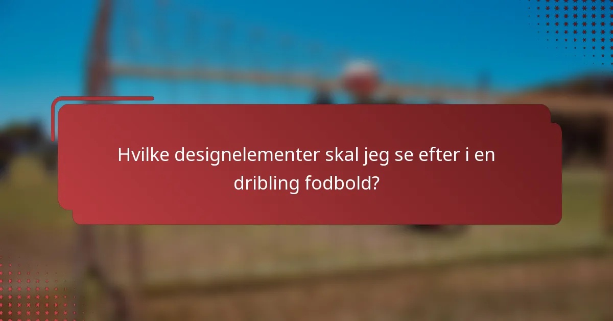 Hvilke designelementer skal jeg se efter i en dribling fodbold?