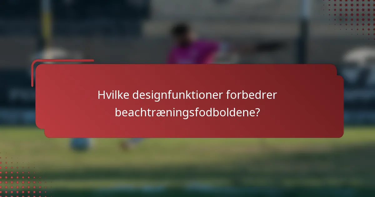Hvilke designfunktioner forbedrer beachtræningsfodboldene?