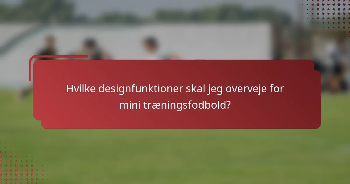 Hvilke designfunktioner skal jeg overveje for mini træningsfodbold?