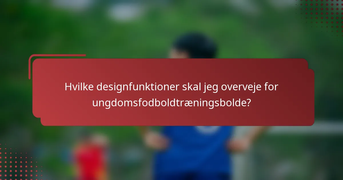 Hvilke designfunktioner skal jeg overveje for ungdomsfodboldtræningsbolde?