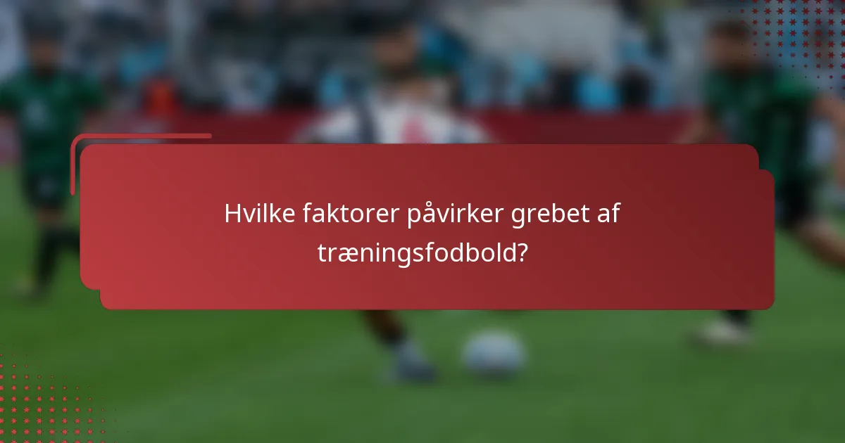 Hvilke faktorer påvirker grebet af træningsfodbold?