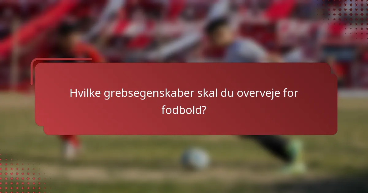 Hvilke grebsegenskaber skal du overveje for fodbold?