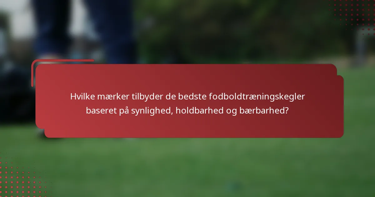 Hvilke mærker tilbyder de bedste fodboldtræningskegler baseret på synlighed, holdbarhed og bærbarhed?
