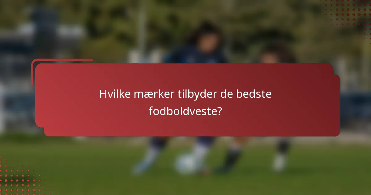 Hvilke mærker tilbyder de bedste fodboldveste?