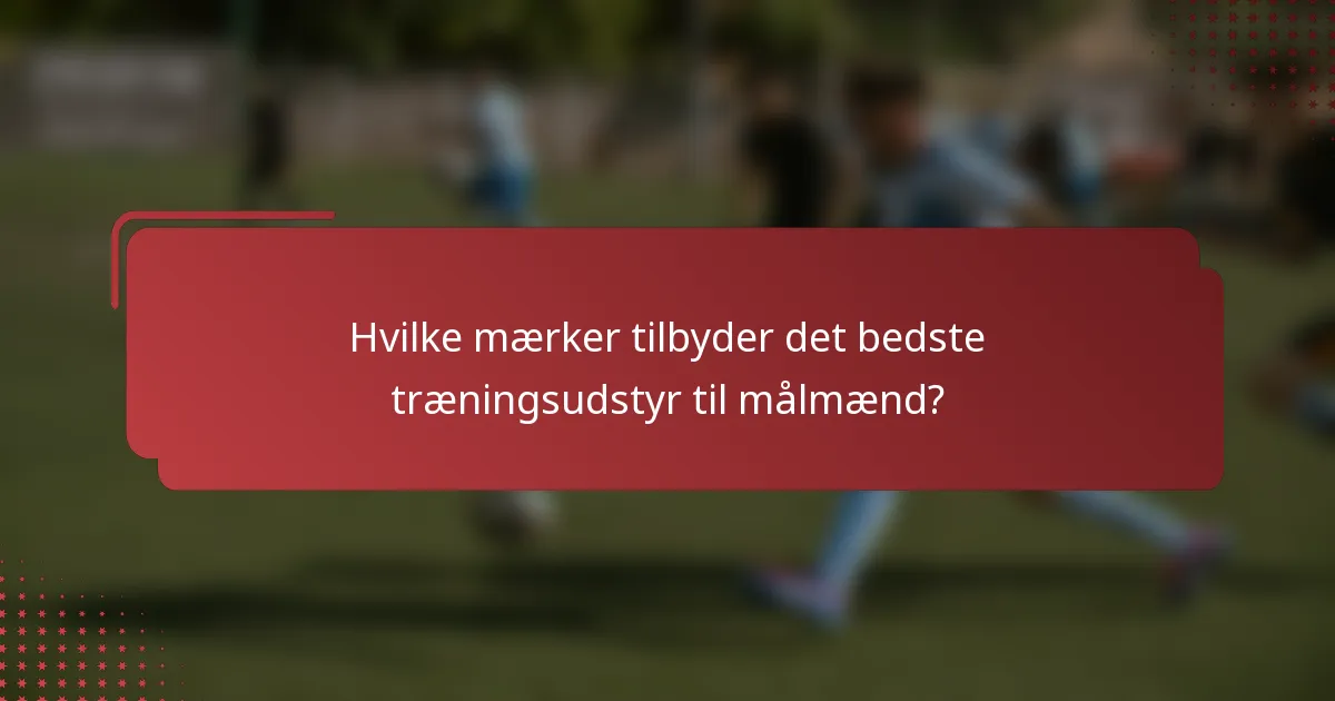 Hvilke mærker tilbyder det bedste træningsudstyr til målmænd?