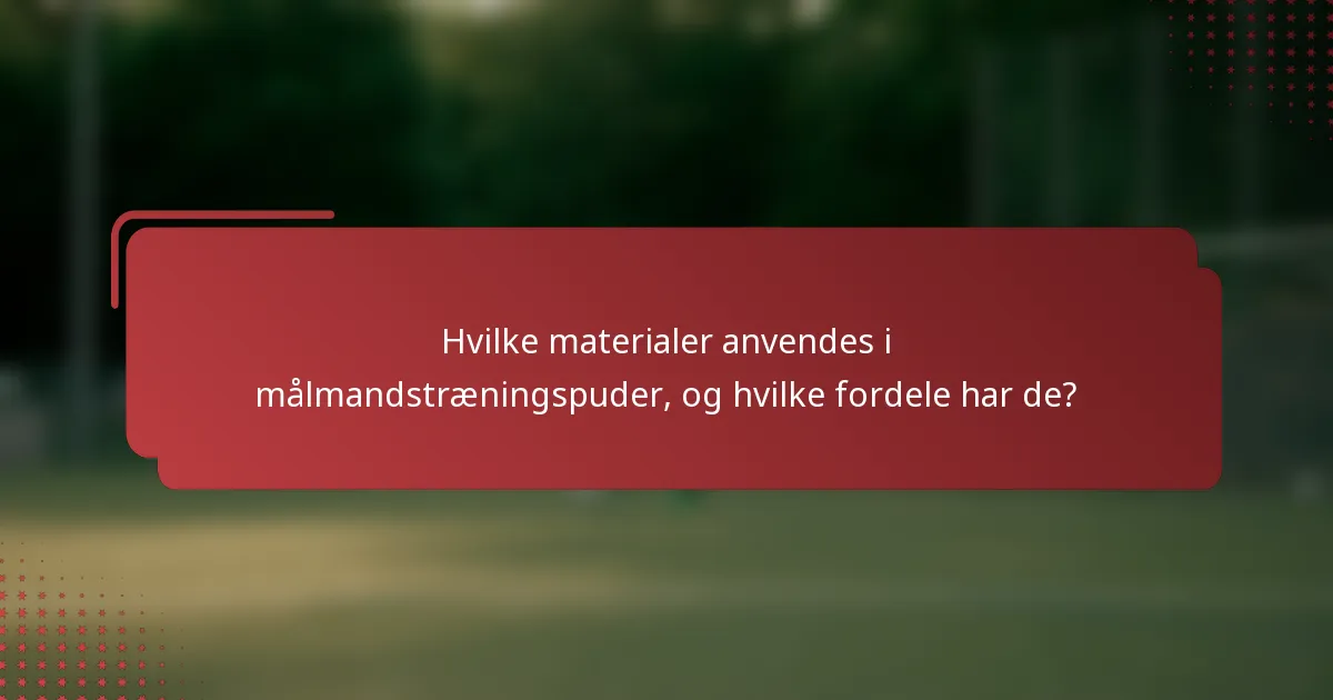 Hvilke materialer anvendes i målmandstræningspuder, og hvilke fordele har de?