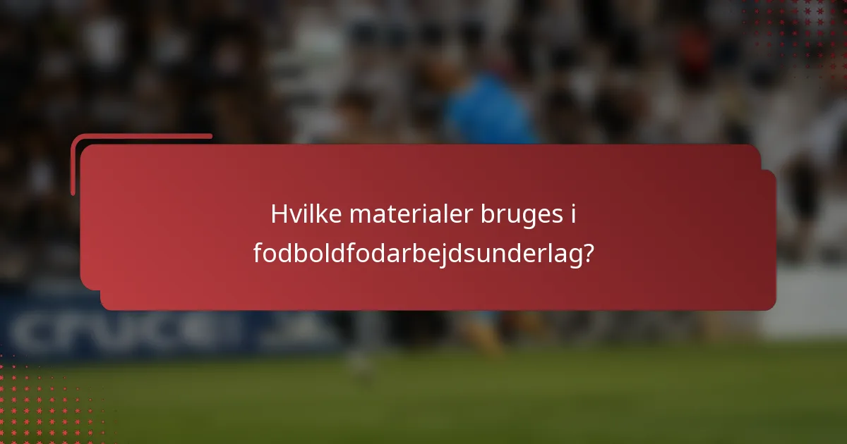 Hvilke materialer bruges i fodboldfodarbejdsunderlag?