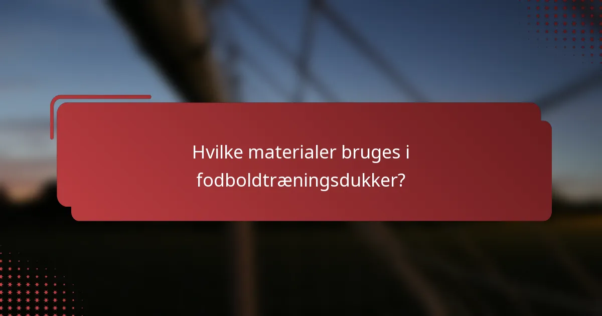 Hvilke materialer bruges i fodboldtræningsdukker?