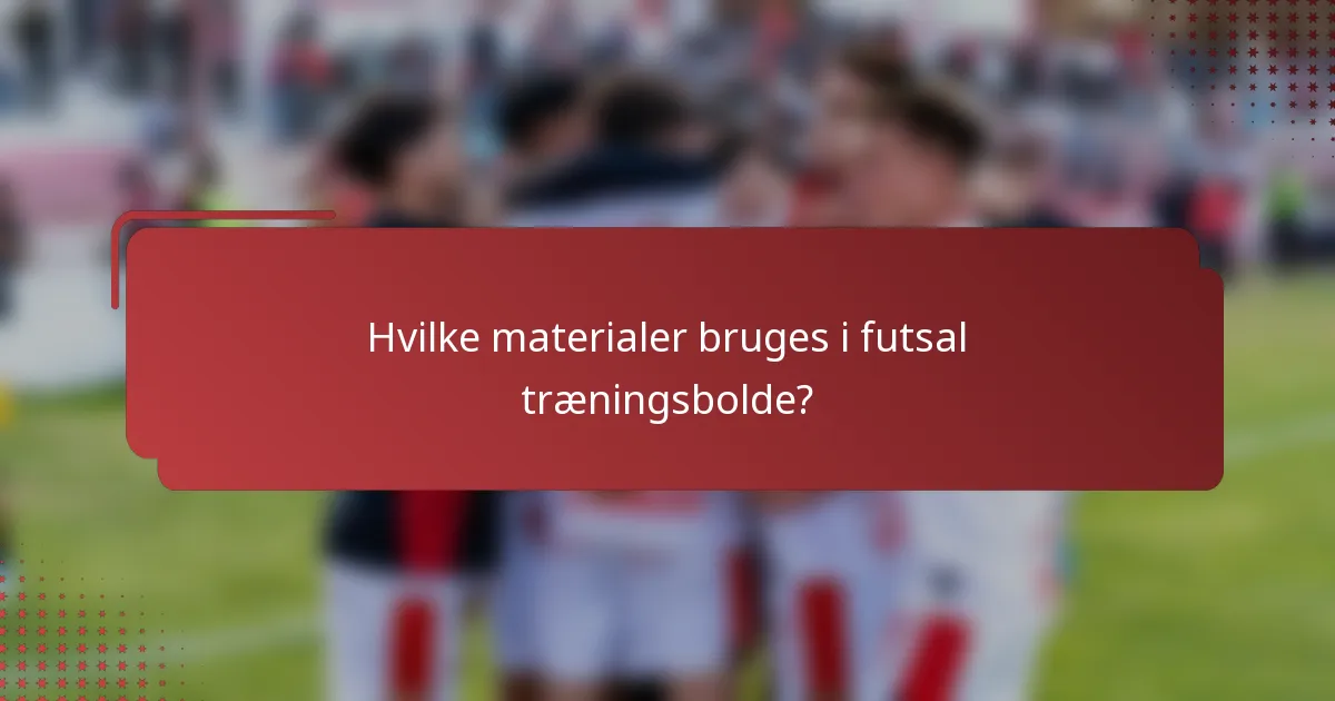 Hvilke materialer bruges i futsal træningsbolde?