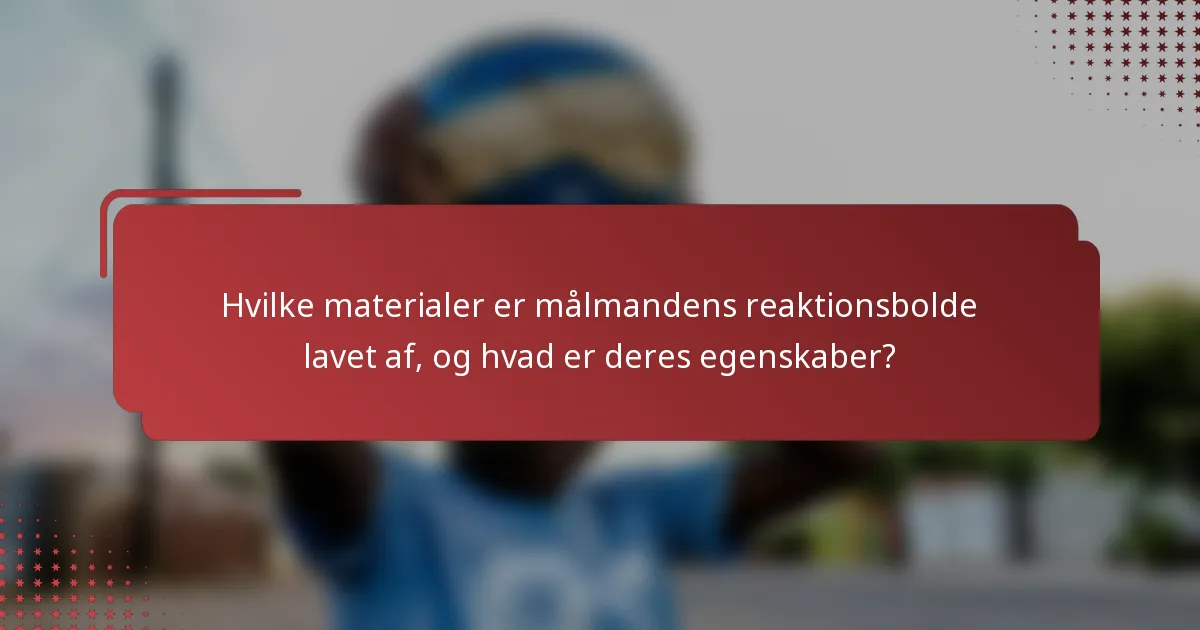 Hvilke materialer er målmandens reaktionsbolde lavet af, og hvad er deres egenskaber?