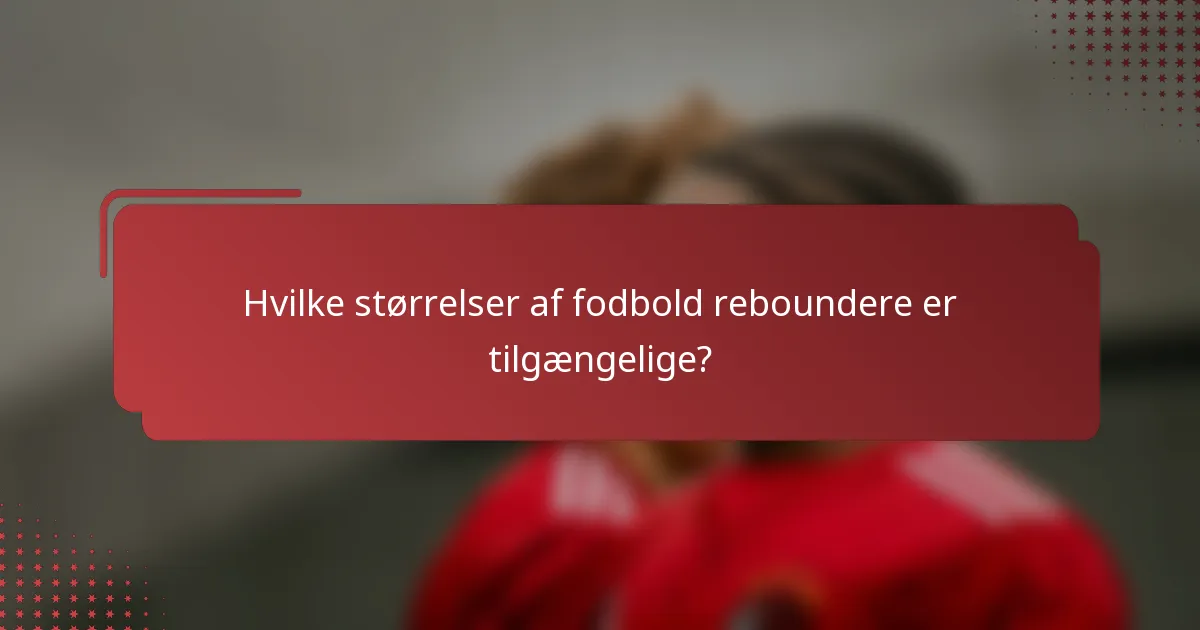 Hvilke størrelser af fodbold reboundere er tilgængelige?