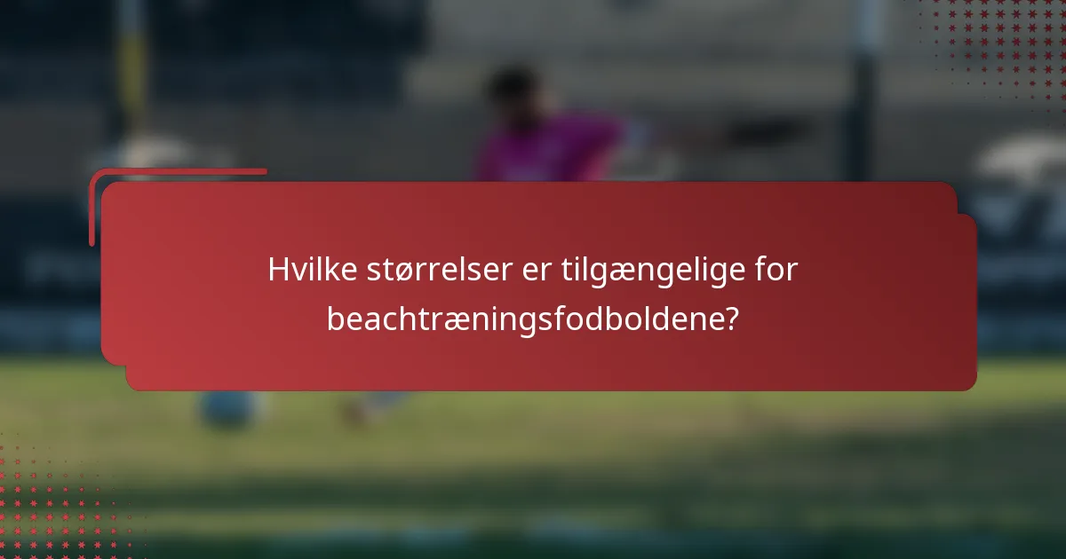Hvilke størrelser er tilgængelige for beachtræningsfodboldene?