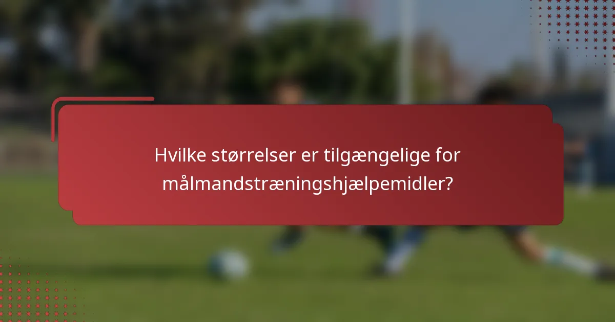 Hvilke størrelser er tilgængelige for målmandstræningshjælpemidler?