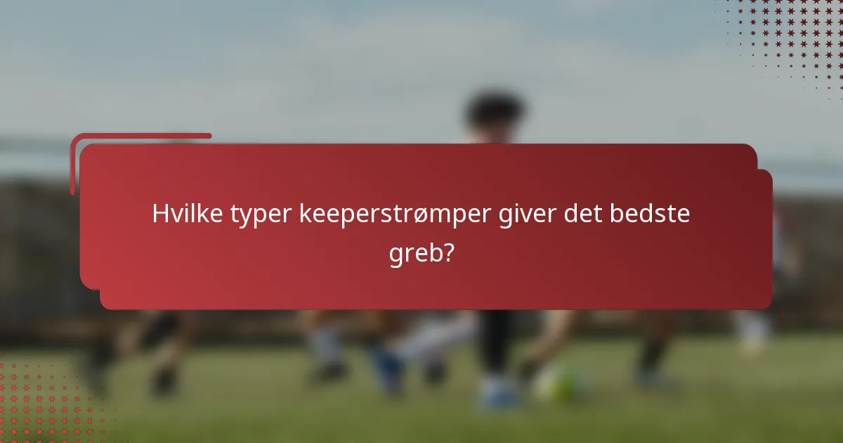 Hvilke typer keeperstrømper giver det bedste greb?