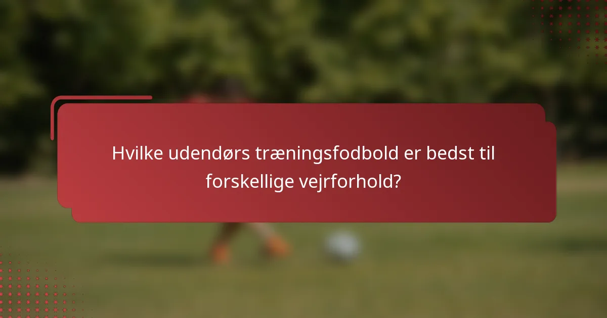 Hvilke udendørs træningsfodbold er bedst til forskellige vejrforhold?