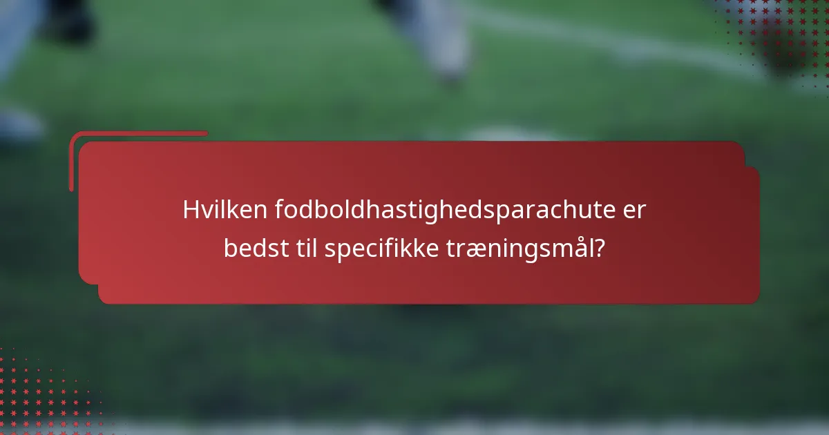 Hvilken fodboldhastighedsparachute er bedst til specifikke træningsmål?