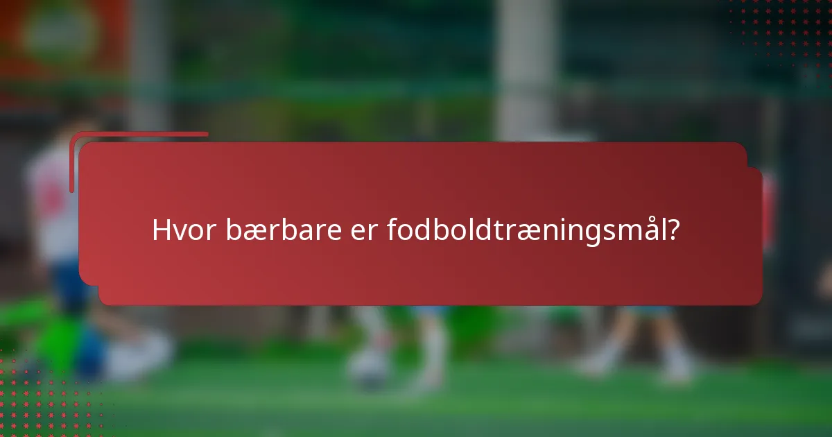 Hvor bærbare er fodboldtræningsmål?