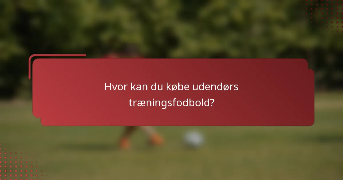 Hvor kan du købe udendørs træningsfodbold?