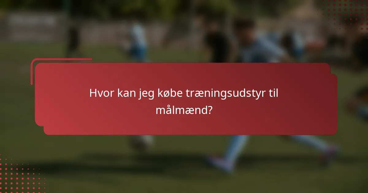 Hvor kan jeg købe træningsudstyr til målmænd?
