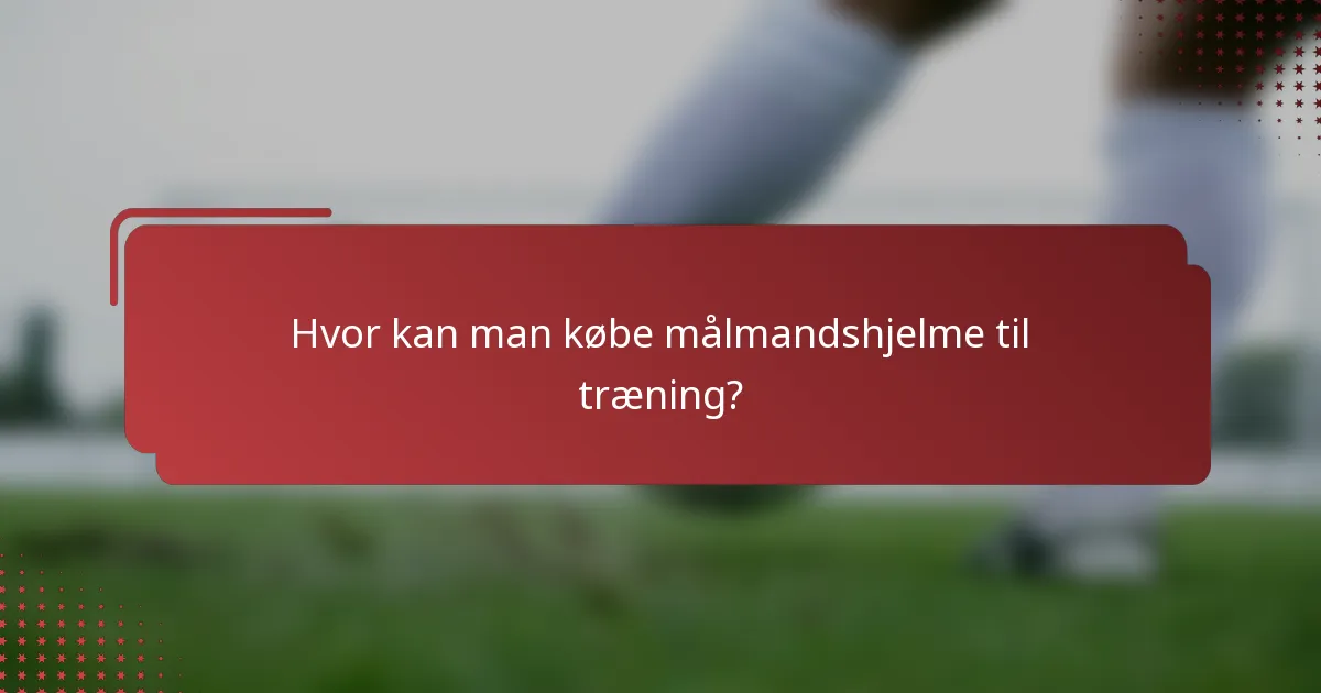 Hvor kan man købe målmandshjelme til træning?