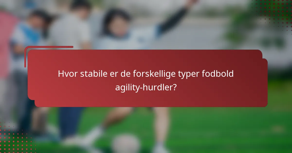 Hvor stabile er de forskellige typer fodbold agility-hurdler?