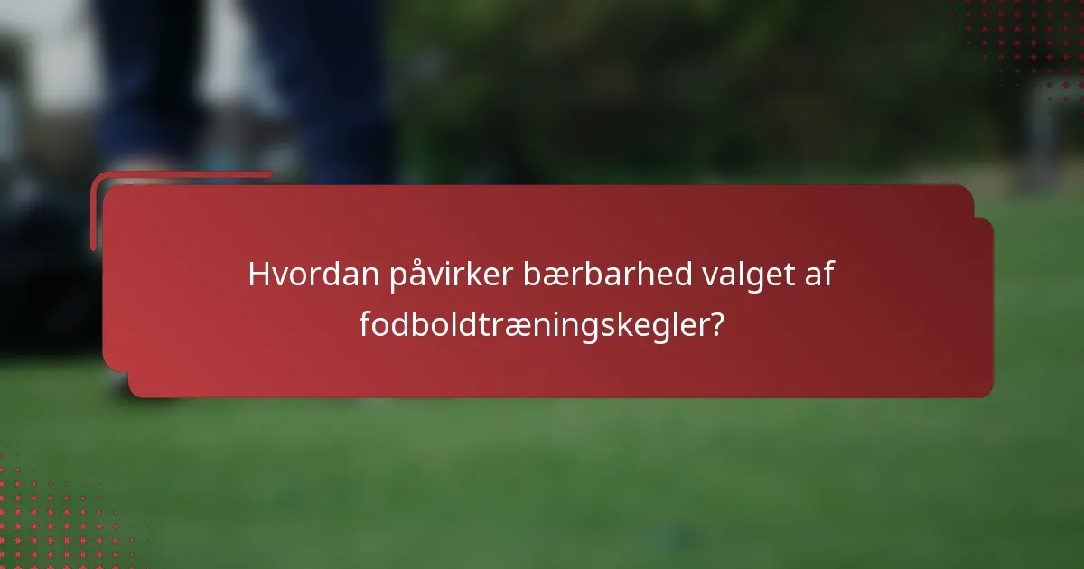 Hvordan påvirker bærbarhed valget af fodboldtræningskegler?