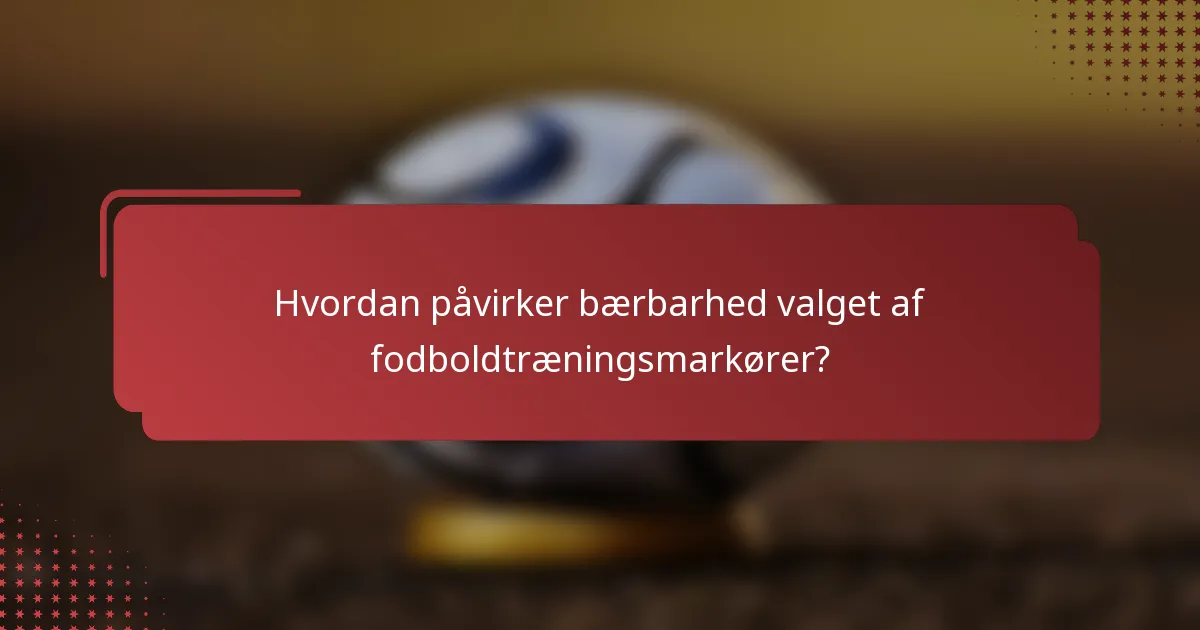 Hvordan påvirker bærbarhed valget af fodboldtræningsmarkører?
