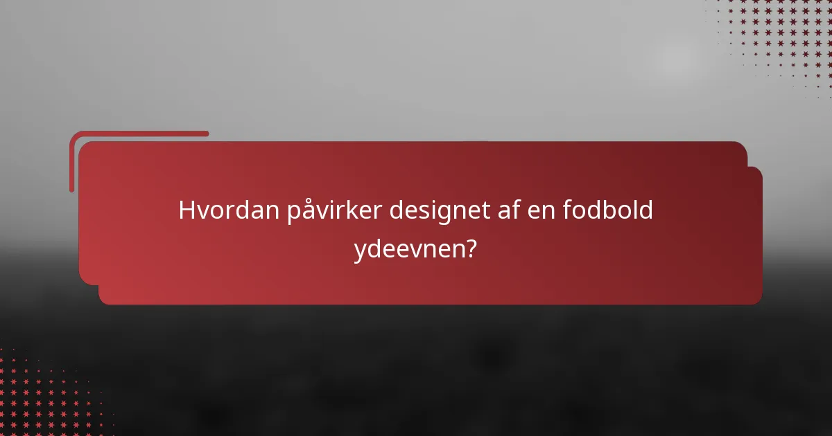 Hvordan påvirker designet af en fodbold ydeevnen?