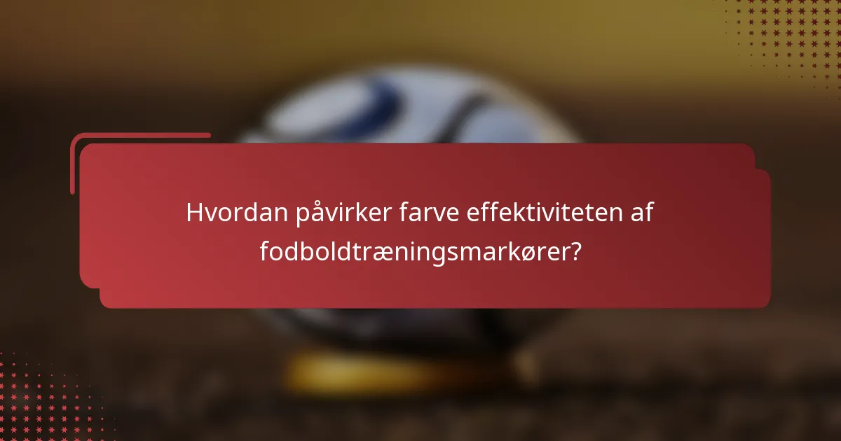 Hvordan påvirker farve effektiviteten af fodboldtræningsmarkører?