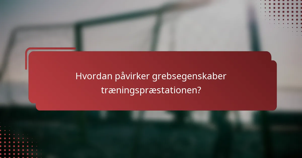 Hvordan påvirker grebsegenskaber træningspræstationen?