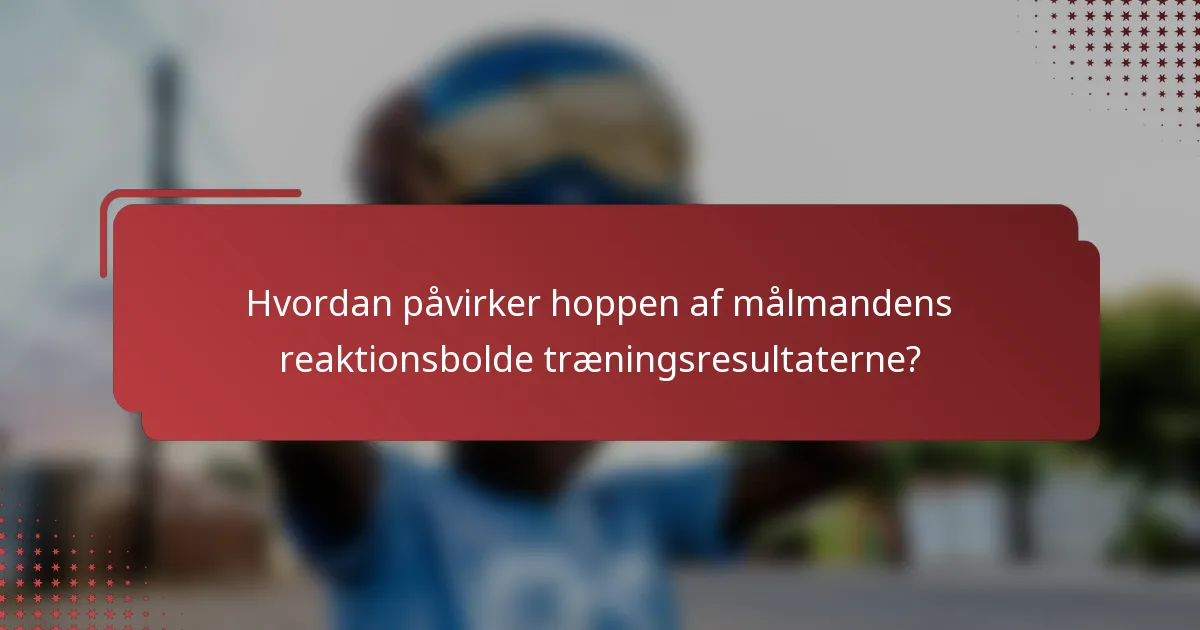 Hvordan påvirker hoppen af målmandens reaktionsbolde træningsresultaterne?