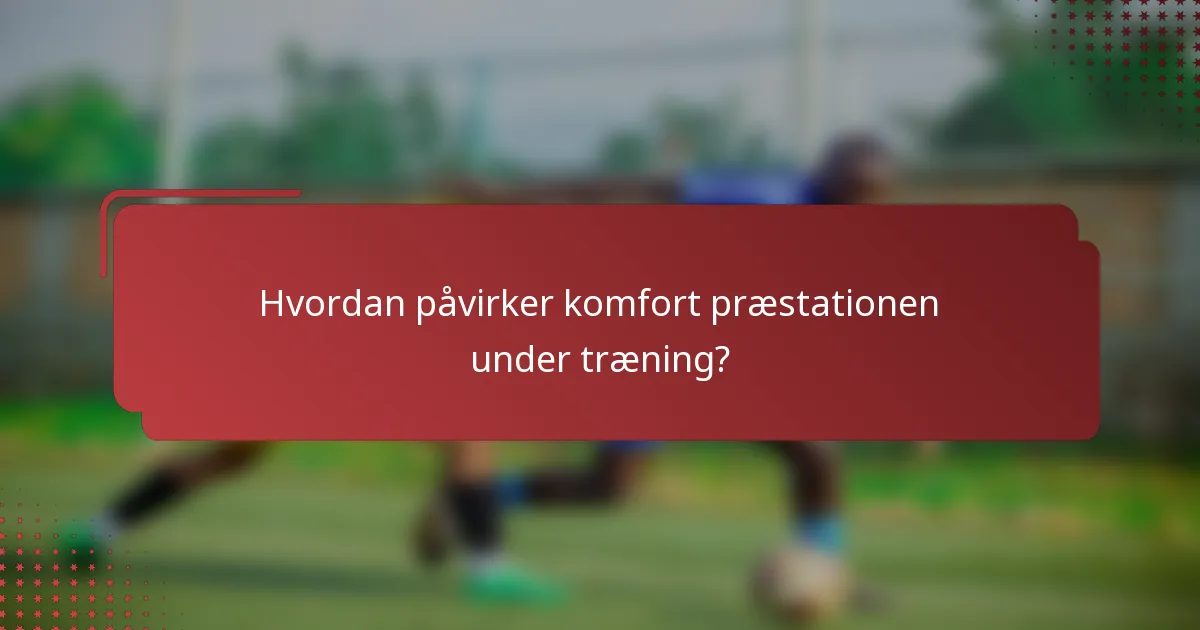 Hvordan påvirker komfort præstationen under træning?