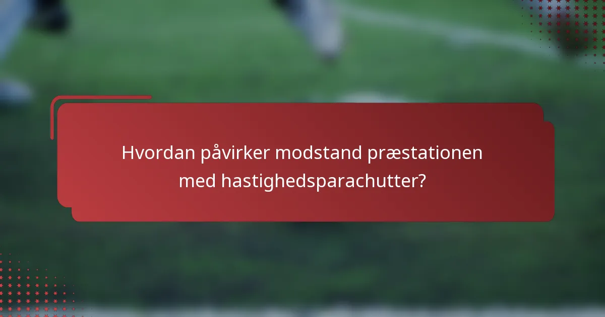Hvordan påvirker modstand præstationen med hastighedsparachutter?