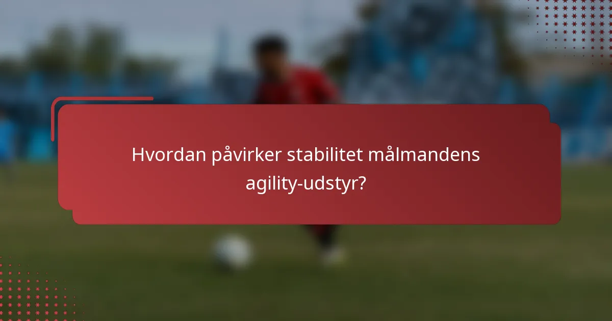 Hvordan påvirker stabilitet målmandens agility-udstyr?