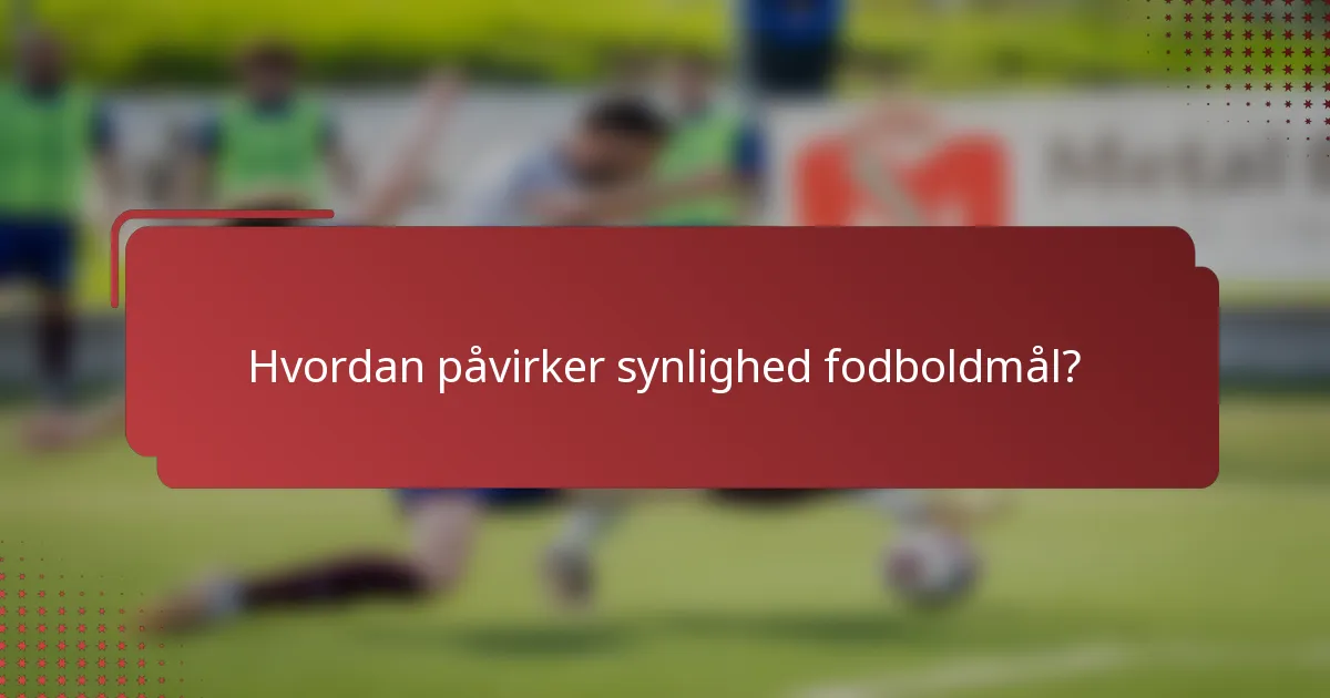 Hvordan påvirker synlighed fodboldmål?