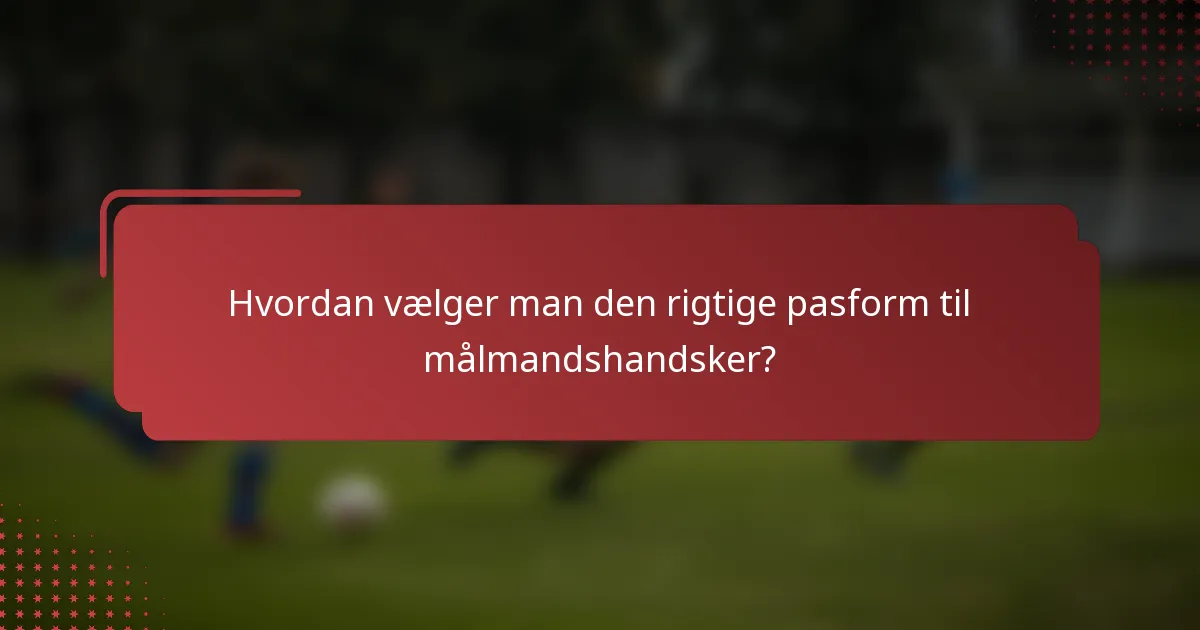 Hvordan vælger man den rigtige pasform til målmandshandsker?